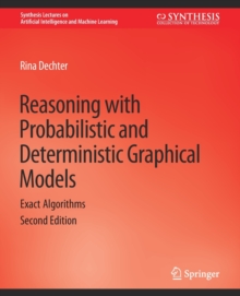 Reasoning with Probabilistic and Deterministic Graphical Models : Exact Algorithms, Second Edition