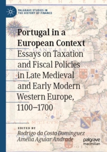 Portugal in a European Context : Essays on Taxation and Fiscal Policies in Late Medieval and Early Modern Western Europe, 1100-1700
