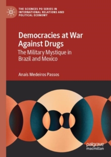 Democracies at War Against Drugs : The Military Mystique in Brazil and Mexico