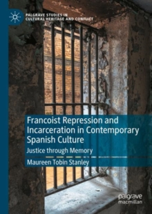Francoist Repression and Incarceration in Contemporary Spanish Culture : Justice through Memory