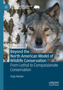 Beyond the North American Model of Wildlife Conservation : From Lethal to Compassionate Conservation