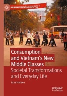 Consumption and Vietnam’s New Middle Classes : Societal Transformations and Everyday Life