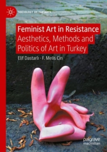 Feminist Art in Resistance : Aesthetics, Methods and Politics of Art in Turkey