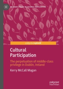 Cultural Participation : The perpetuation of middle-class privilege in Dublin, Ireland
