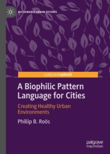 A Biophilic Pattern Language for Cities : Creating Healthy Urban Environments