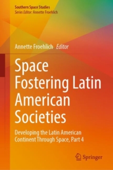 Space Fostering Latin American Societies : Developing the Latin American Continent Through Space, Part 4