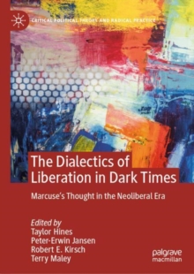 The Dialectics of Liberation in Dark Times : Marcuse's Thought in the Neoliberal Era