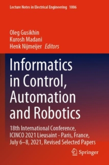 Informatics in Control, Automation and Robotics : 18th International Conference, ICINCO 2021 Lieusaint - Paris, France, July 6–8, 2021, Revised Selected Papers