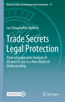 Trade Secrets Legal Protection : From a Comparative Analysis of US and EU Law to a New Model of Understanding