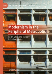 Modernism in the Peripheral Metropolis : Form, Crisis and the City in Latin America