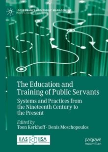 The Education and Training of Public Servants : Systems and Practices from the Nineteenth Century to the Present