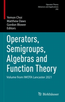 Operators, Semigroups, Algebras and Function Theory : Volume from IWOTA Lancaster 2021