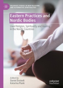Eastern Practices and Nordic Bodies : Lived Religion, Spirituality and Healing in the Nordic Countries