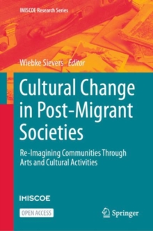 Cultural Change in Post-Migrant Societies : Re-Imagining Communities Through Arts and Cultural Activities