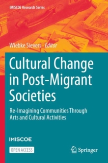 Cultural Change in Post-Migrant Societies : Re-Imagining Communities Through Arts and Cultural Activities