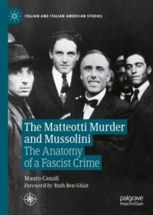 The Matteotti Murder and Mussolini : The Anatomy of a Fascist Crime