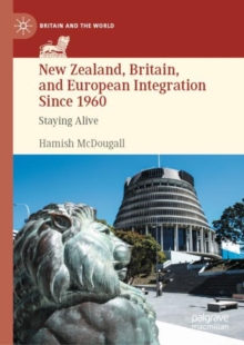 New Zealand, Britain, and European Integration Since 1960 : Staying Alive