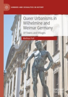 Queer Urbanisms in Wilhelmine and Weimar Germany : Of Towns and Villages