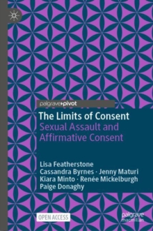 The Limits of Consent : Sexual Assault and Affirmative Consent