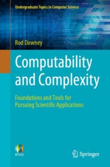 Computability and Complexity : Foundations and Tools for Pursuing Scientific Applications