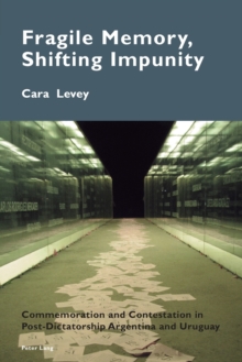 Fragile Memory, Shifting Impunity : Commemoration and Contestation in Post-Dictatorship Argentina and Uruguay, Paperback / softback Book Fragile Memory, Shifting Impunity : Commemoration and Contestation in Post-Dictatorship Argentina and Uruguay, Paperback / softback Book