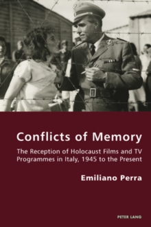 Conflicts of Memory : The Reception of Holocaust Films and TV Programmes in Italy, 1945 to the Present