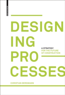Designing Processes : A Strategy for the Future of Construction, Hardback Book Designing Processes : A Strategy for the Future of Construction, Hardback Book