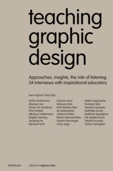 Teaching Graphic Design : Approaches, Insights, the Role of Listening and 24 Interviews with Inspirational Educators