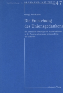 Die Entstehung des Unionsgedankens : Die lateinische Theologie des Hochmittelalters in der Auseinandersetzung mit dem Ritus der Ostkirche
