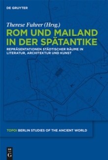 Rom und Mailand in der Spatantike : Reprasentationen stadtischer Raume in Literatur, Architektur und Kunst
