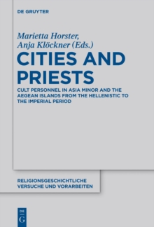 Cities and Priests : Cult Personnel in Asia Minor and the Aegean Islands from the Hellenistic to the Imperial Period