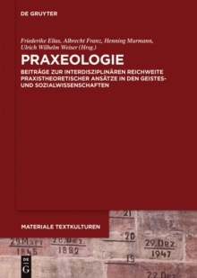 Praxeologie : Beitrage zur interdisziplinaren Reichweite praxistheoretischer Ansatze in den Geistes- und Sozialwissenschaften