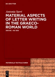 Material Aspects of Letter Writing in the Graeco-Roman World : c. 500 BC - c. AD 300
