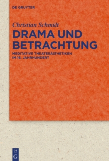 Drama und Betrachtung : Meditative Theaterasthetiken im 16. Jahrhundert