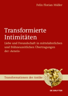 Transformierte Intimitaten : Liebe und Freundschaft in mittelalterlichen und fruhneuzeitlichen Ubertragungen der ›Aeneis‹