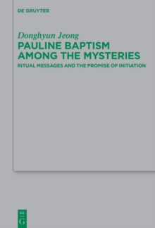 Pauline Baptism among the Mysteries : Ritual Messages and the Promise of Initiation
