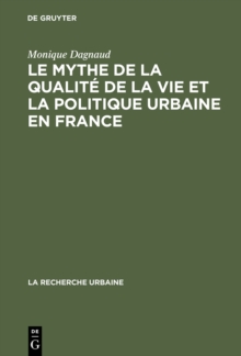 Le mythe de la qualite de la vie et la politique urbaine en France : Enquete sur l'ideologie urbaine de l'elite technocratique et politique (1945-1975)
