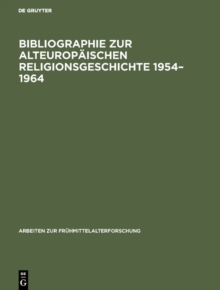 Bibliographie zur alteuropaischen Religionsgeschichte 1954-1964 : Literatur zu den antiken Rand- und Nachfolgekulturen im aussermediterranen Europa unter besonderer Berucksichtigung der nichtchristlic