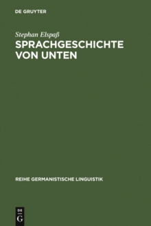 Sprachgeschichte von unten : Untersuchungen zum geschriebenen Alltagsdeutsch im 19. Jahrhundert