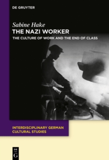 The Nazi Worker : The Culture of Work and the End of Class