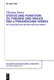 Status und Funktion: Zu Theorie und Praxis des literarischen Werks : Mit Analysen zum Œuvre von Max Frisch