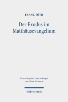 Der Exodus im Matthausevangelium : Die Rezeption der Exoduserzahlung in Mt 1-4 vor dem Hintergrund biblischer und fruhjudischer Schriftdiskurse