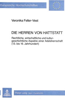 Die Herren Von Hattstatt : Rechtliche, Wirtschaftliche Und Kulturgeschichtliche Aspekte Einer Adelsherrschaft (13. Bis 16. Jahrhundert)