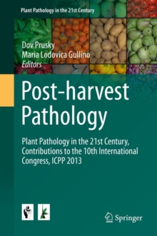 Post-harvest Pathology : Plant Pathology in the 21st Century, Contributions to the 10th International Congress, ICPP 2013