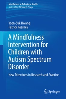 A Mindfulness Intervention for Children with Autism Spectrum Disorders : New Directions in Research and Practice