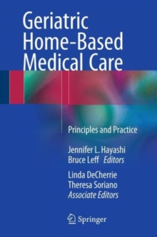 Geriatric Home-Based Medical Care : Principles and Practice, Paperback / softback Book Geriatric Home-Based Medical Care : Principles and Practice, Paperback / softback Book