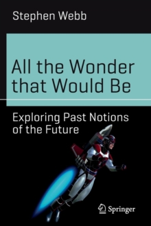 All the Wonder that Would Be : Exploring Past Notions of the Future, Paperback / softback Book All the Wonder that Would Be : Exploring Past Notions of the Future, Paperback / softback Book