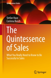 The Quintessence of Sales : What You Really Need to Know to Be Successful in Sales