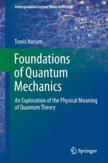 Foundations of Quantum Mechanics : An Exploration of the Physical Meaning of Quantum Theory