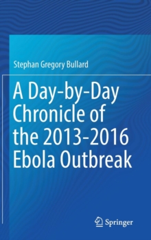 A Day-by-Day Chronicle of the 2013-2016 Ebola Outbreak, Hardback Book A Day-by-Day Chronicle of the 2013-2016 Ebola Outbreak, Hardback Book